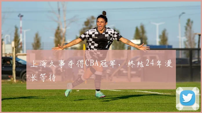 上海久事夺得CBA冠军，终结24年漫长等待
