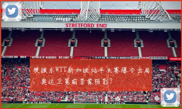 樊振东WTT新加坡站半决赛爆冷出局，奥运卫冕前景蒙阴影？